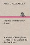 The Boy and the Sunday School A Manual of Principle and Method for the Work of the Sunday School with Teen Age Boys