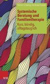 Systemische Beratung und Familientherapie - kurz, bündig, alltagstauglich