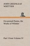 Occasional Poems Part 3 from Volume IV., the Works of Whittier: Personal Poems