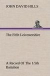 The Fifth Leicestershire A Record Of The 1/5th Battalion The Leicestershire Regiment, T.F., During The War, 1914-1919.