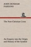 The Non-Christian Cross An Enquiry into the Origin and History of the Symbol Eventually Adopted as That of Our Religion