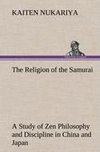 The Religion of the Samurai A Study of Zen Philosophy and Discipline in China and Japan