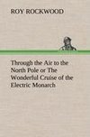 Through the Air to the North Pole or The Wonderful Cruise of the Electric Monarch