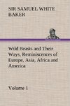 Wild Beasts and Their Ways, Reminiscences of Europe, Asia, Africa and America - Volume 1