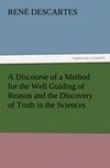 A Discourse of a Method for the Well Guiding of Reason and the Discovery of Truth in the Sciences