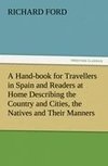 A Hand-book for Travellers in Spain and Readers at Home Describing the Country and Cities, the Natives and Their Manners, the Antiquities, Religion, Legends, Fine Arts, Literature, Sports, and Gastronomy, with Notices on Spanish History