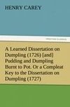 A Learned Dissertation on Dumpling (1726) [and] Pudding and Dumpling Burnt to Pot. Or a Compleat Key to the Dissertation on Dumpling (1727)