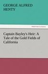 Captain Bayley's Heir: A Tale of the Gold Fields of California