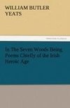 In The Seven Woods Being Poems Chiefly of the Irish Heroic Age