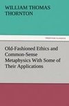 Old-Fashioned Ethics and Common-Sense Metaphysics With Some of Their Applications