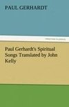 Paul Gerhardt's Spiritual Songs Translated by John Kelly