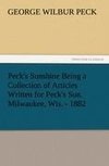 Peck's Sunshine Being a Collection of Articles Written for Peck's Sun, Milwaukee, Wis. - 1882