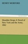 Shoulder-Straps A Novel of New York and the Army, 1862