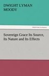 Sovereign Grace Its Source, Its Nature and Its Effects