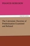 The Calvinistic Doctrine of Predestination Examined and Refuted