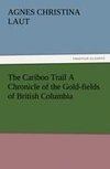 The Cariboo Trail A Chronicle of the Gold-fields of British Columbia