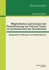 Möglichkeiten und Grenzen der Thematisierung von Tod und Trauer im Sachunterricht der Grundschule: Dargestellt am Beispiel von Kinderliteratur