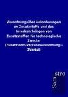 Verordnung über Anforderungen an Zusatzstoffe und das Inverkehrbringen von Zusatzstoffen für technologische Zwecke (Zusatzstoff-Verkehrsverordnung - ZVerkV)