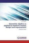 Geometric algebra as applied to freeform motion design and improvement