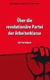 Über die revolutionäre Partei der Arbeiterklasse