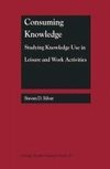 Consuming Knowledge: Studying Knowledge Use in Leisure and Work Activities