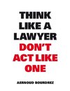 Think like a Lawyer Dont't act like One