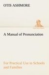 A Manual of Pronunciation For Practical Use in Schools and Families