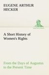 A Short History of Women's Rights From the Days of Augustus to the Present Time. with Special Reference to England and the United States. Second Edition Revised, With Additions.