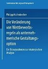 Die Veränderung von Wettbewerbsregeln als unternehmerische Gestaltungsoption