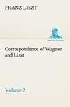 Correspondence of Wagner and Liszt - Volume 2