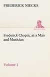 Frederick Chopin, as a Man and Musician - Volume 1