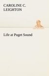 Life at Puget Sound: With Sketches of Travel in Washington Territory, British Columbia, Oregon and California