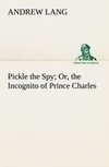 Pickle the Spy Or, the Incognito of Prince Charles