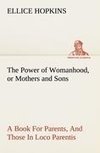 The Power of Womanhood, or Mothers and Sons A Book For Parents, And Those In Loco Parentis