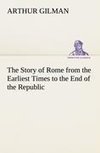 The Story of Rome from the Earliest Times to the End of the Republic