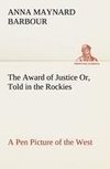 The Award of Justice Or, Told in the Rockies A Pen Picture of the West