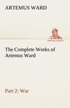 The Complete Works of Artemus Ward - Part 2: War