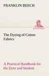 The Dyeing of Cotton Fabrics A Practical Handbook for the Dyer and Student