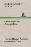 A Short History of Women's Rights From the Days of Augustus to the Present Time. with Special Reference to England and the United States. Second Edition Revised, With Additions.