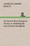 Air Service Boys Flying for Victory or, Bombing the Last German Stronghold