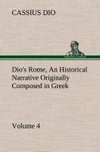 Dio's Rome, Volume 4 An Historical Narrative Originally Composed in Greek During the Reigns of Septimius Severus, Geta and Caracalla, Macrinus, Elagabalus and Alexander Severus: and Now Presented in English Form