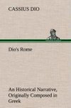 Dio's Rome, Volume 6 An Historical Narrative Originally Composed in Greek During The Reigns of Septimius Severus, Geta and Caracalla, Macrinus, Elagabalus And Alexander Severus