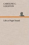 Life at Puget Sound: With Sketches of Travel in Washington Territory, British Columbia, Oregon and California