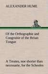 Of the Orthographie and Congruitie of the Britan Tongue A Treates, noe shorter than necessarie, for the Schooles