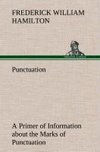 Punctuation A Primer of Information about the Marks of Punctuation and their Use Both Grammatically and Typographically