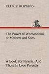 The Power of Womanhood, or Mothers and Sons A Book For Parents, And Those In Loco Parentis