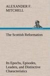 The Scottish Reformation Its Epochs, Episodes, Leaders, and Distinctive Characteristics