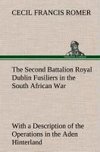 The Second Battalion Royal Dublin Fusiliers in the South African War With a Description of the Operations in the Aden Hinterland