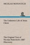 The Unknown Life of Jesus Christ The Original Text of Nicolas Notovitch's 1887 Discovery