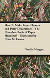 How To Make Paper Flowers and Party Decorations - The Complete Book of Paper Handcraft - Illustrated by Clare McCanna